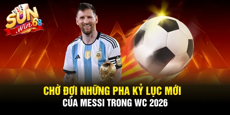 cho doi nhung pha ky luc moi cua messi trong wc 2026 1 11zon cho doi nhung pha ky luc moi cua messi trong wc 2026 1 11zon